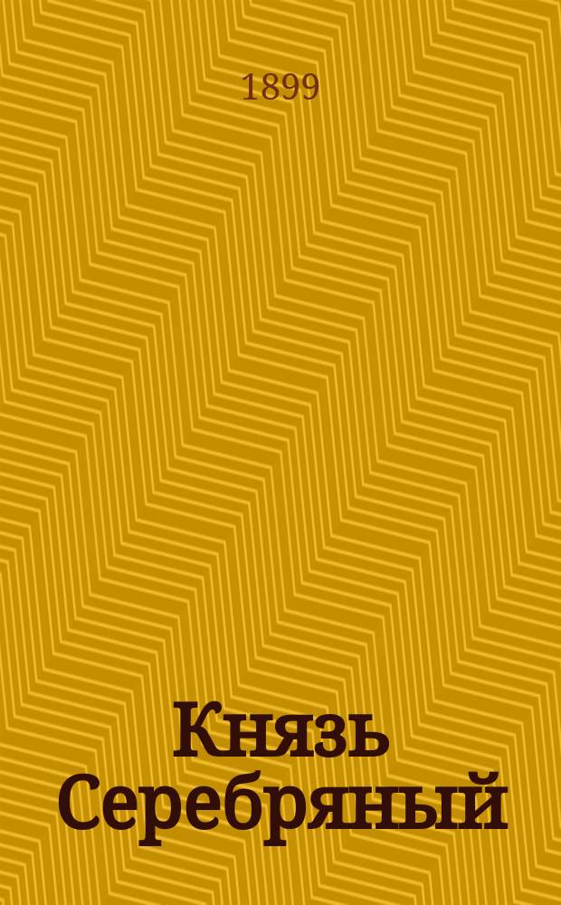 Князь Серебряный : Историч. повесть из времен Иоанна Грозного