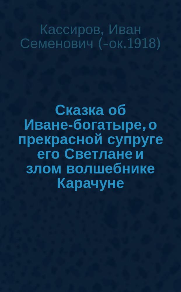 Сказка об Иване-богатыре, о прекрасной супруге его Светлане и злом волшебнике Карачуне