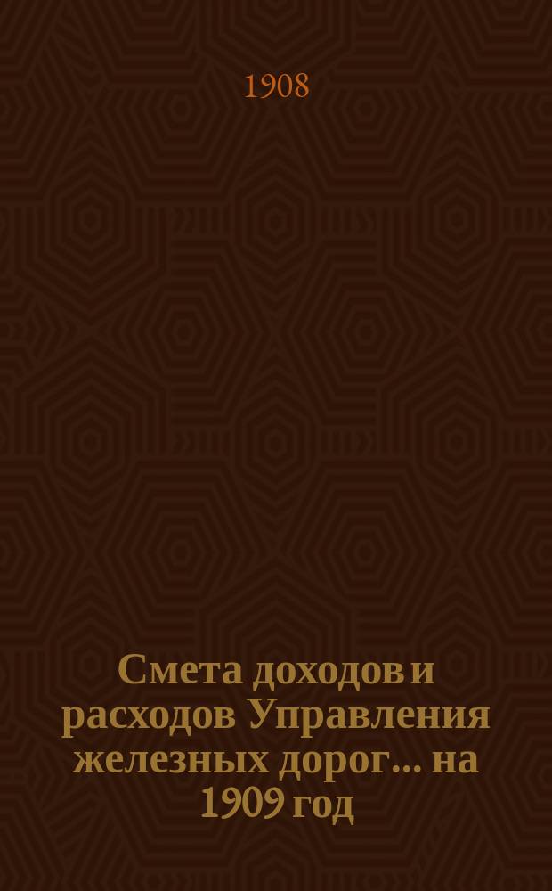 Смета доходов и расходов Управления железных дорог... ... на 1909 год