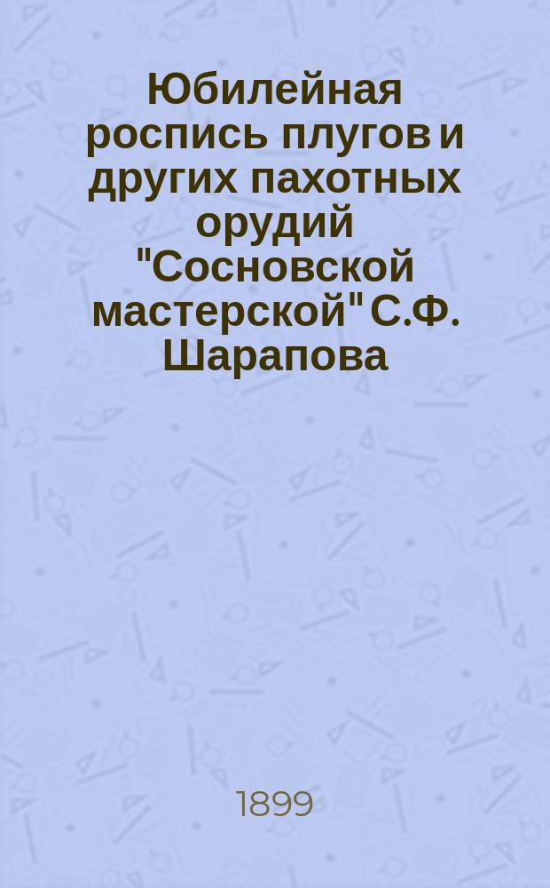 Юбилейная роспись плугов и других пахотных орудий "Сосновской мастерской" С.Ф. Шарапова. (1878-1898)
