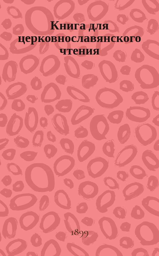 Книга для церковнославянского чтения : Руководство для преподавателей начальных училищ