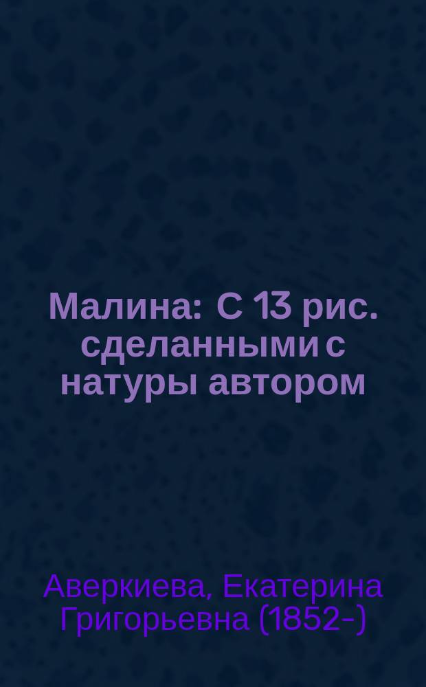 Малина : С 13 рис. сделанными с натуры автором