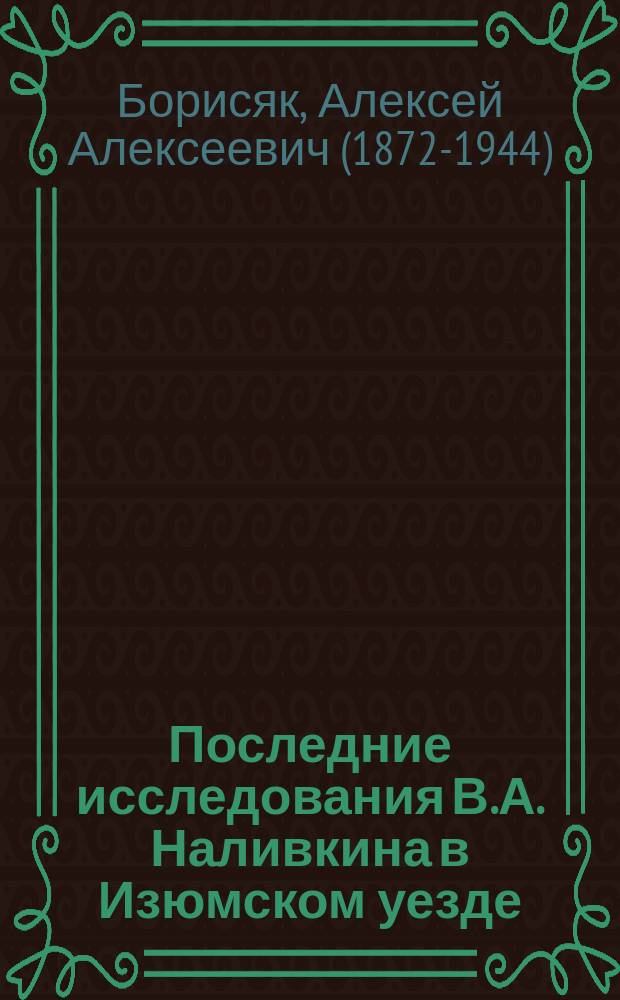 ... Последние исследования В.А. Наливкина в Изюмском уезде : Предварительный отчет, сост. на основании полевого журн. В.А. Наливкина