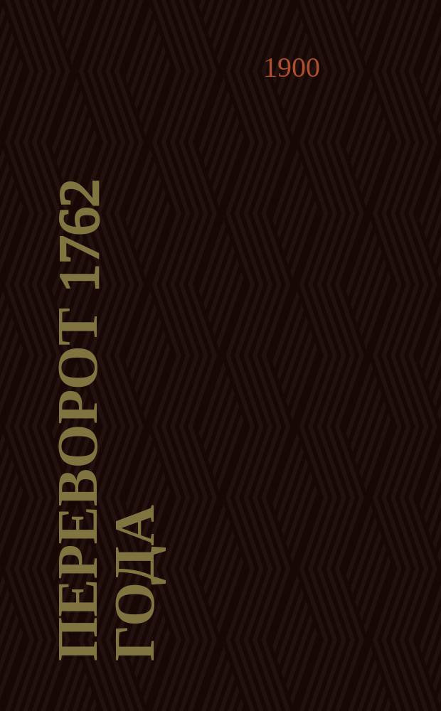 Переворот 1762 года : По неизданным собственноручным запискам императрицы Екатерины II
