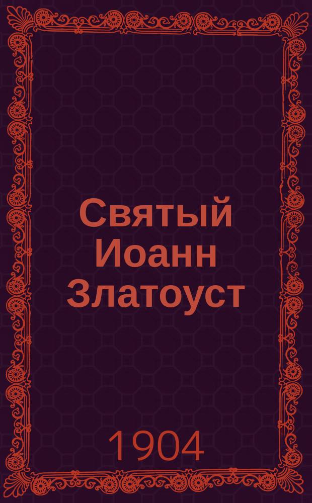 Святый Иоанн Златоуст : Очерк жизни и деятельности
