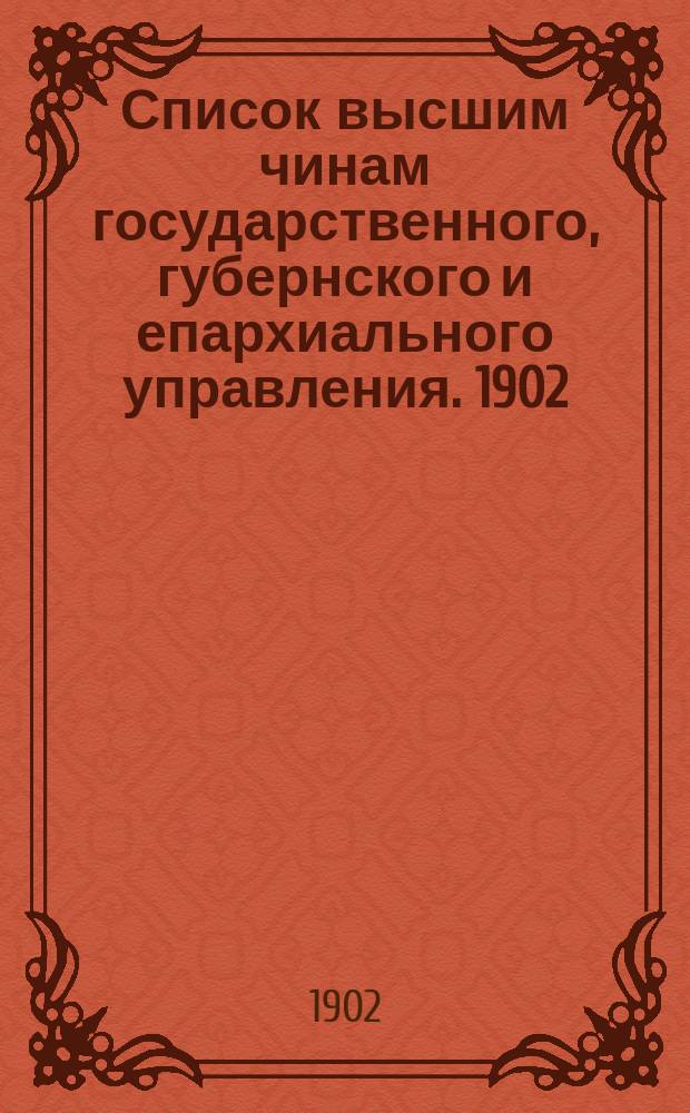 Список высшим чинам государственного, губернского и епархиального управления. [1902]