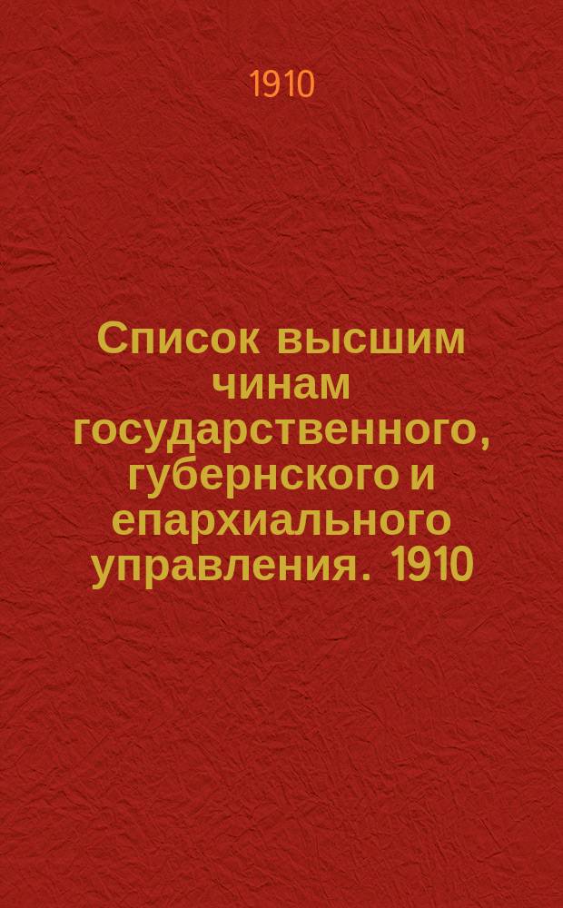 Список высшим чинам государственного, губернского и епархиального управления. [1910] : [1910]