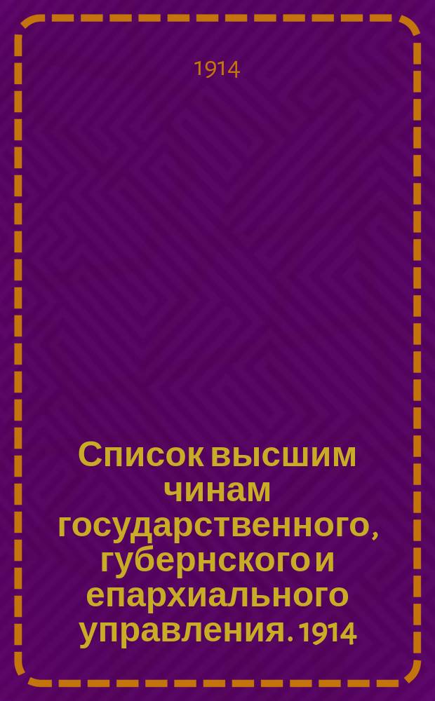 Список высшим чинам государственного, губернского и епархиального управления. [1914]
