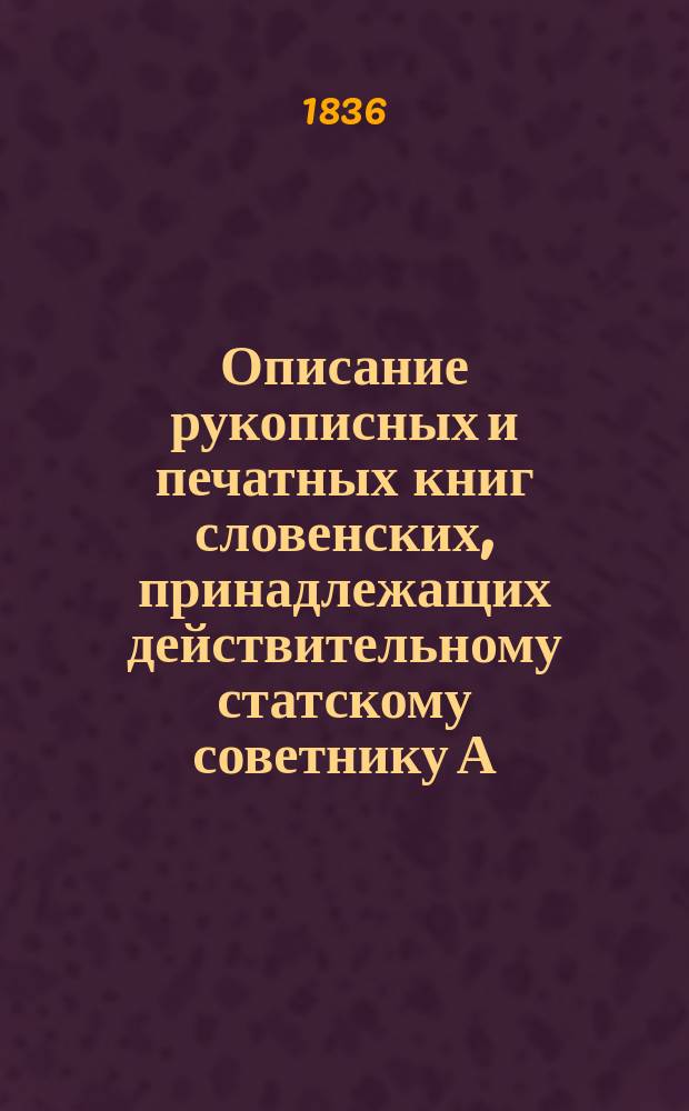 Описание рукописных и печатных книг словенских, принадлежащих действительному статскому советнику А.С. Норову