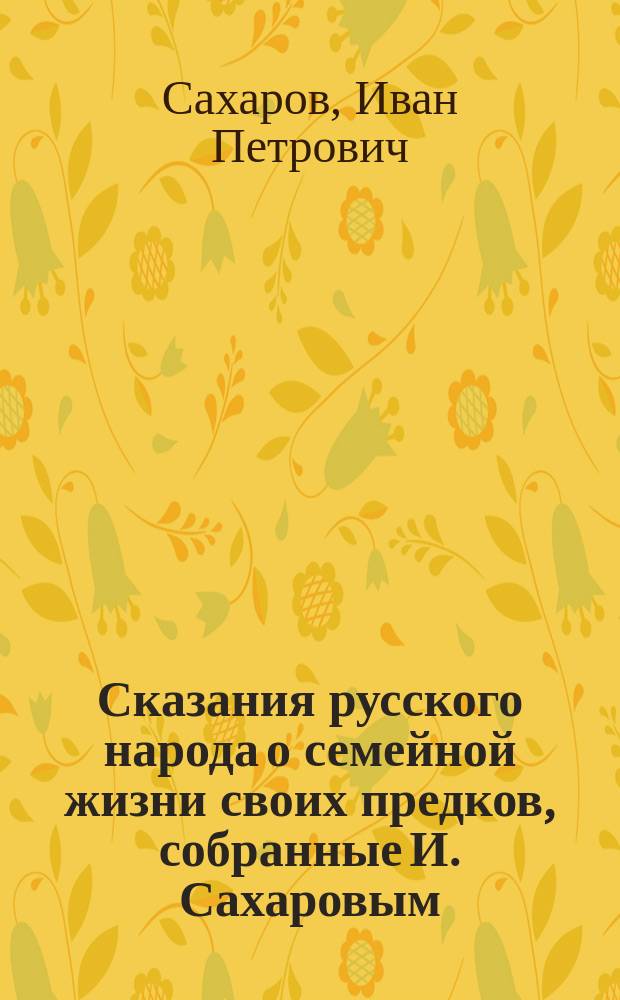 Сказания русского народа о семейной жизни своих предков, собранные И. Сахаровым