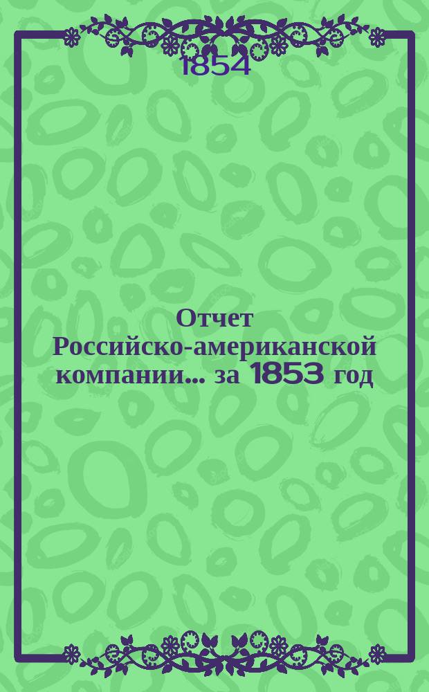 Отчет Российско-американской компании... ... за 1853 год