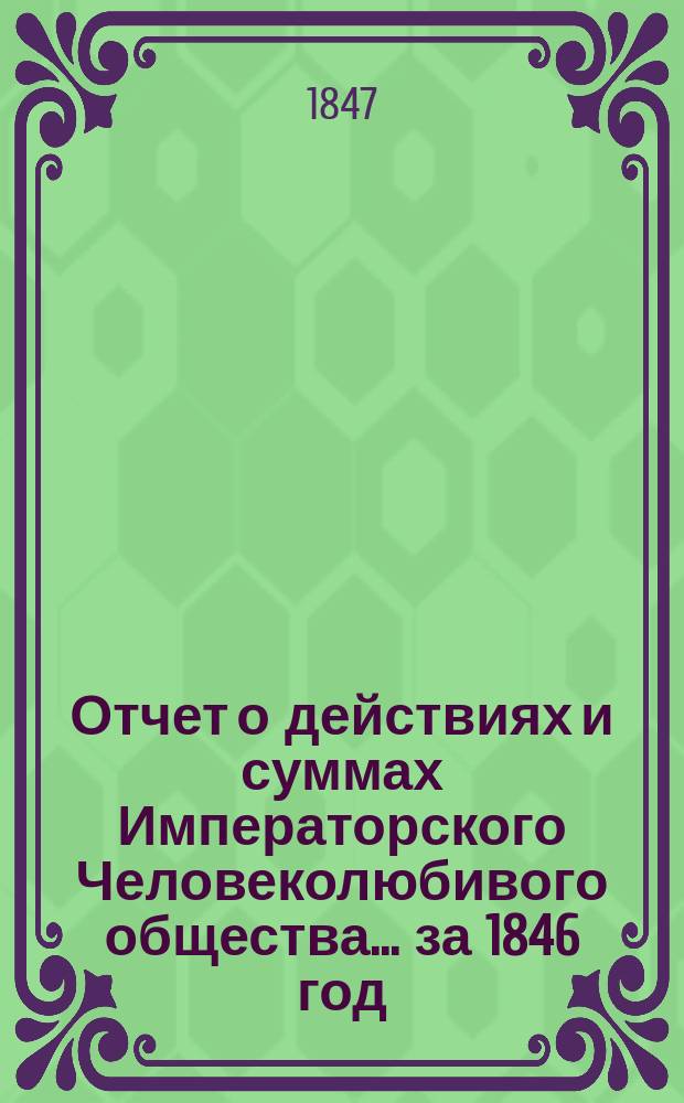 Отчет о действиях и суммах Императорского Человеколюбивого общества... ... за 1846 год