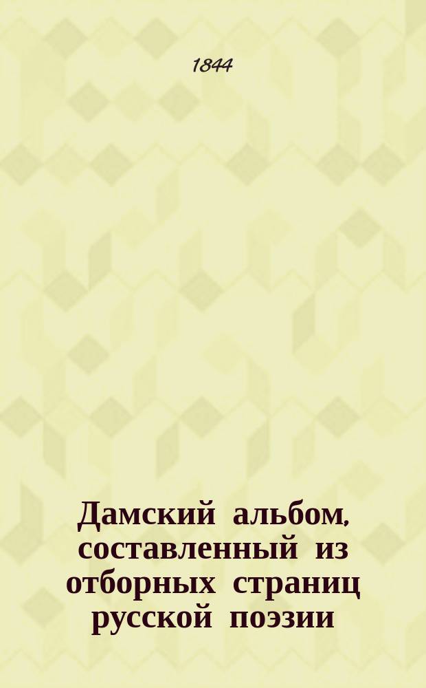 Дамский альбом, составленный из отборных страниц русской поэзии : Заимствовано у Державина и др.