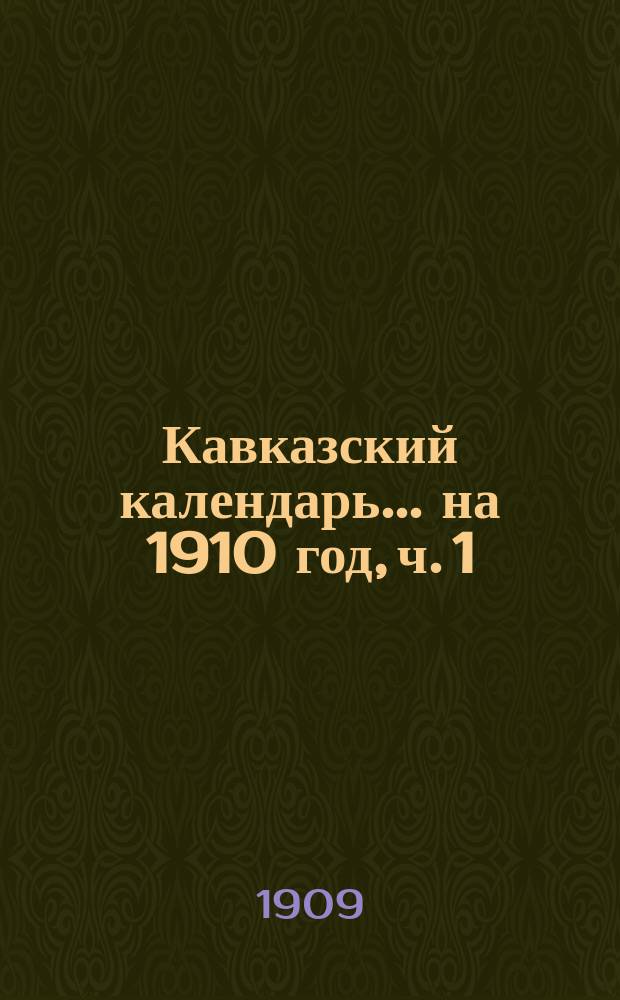 Кавказский календарь... на 1910 год, ч. 1