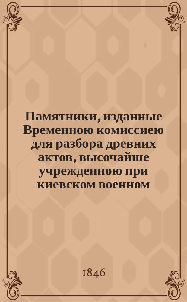 Памятники, изданные Временною комиссиею для разбора древних актов, высочайше учрежденною при киевском военном, подольском и волынском генерал-губернаторе. Т. 2