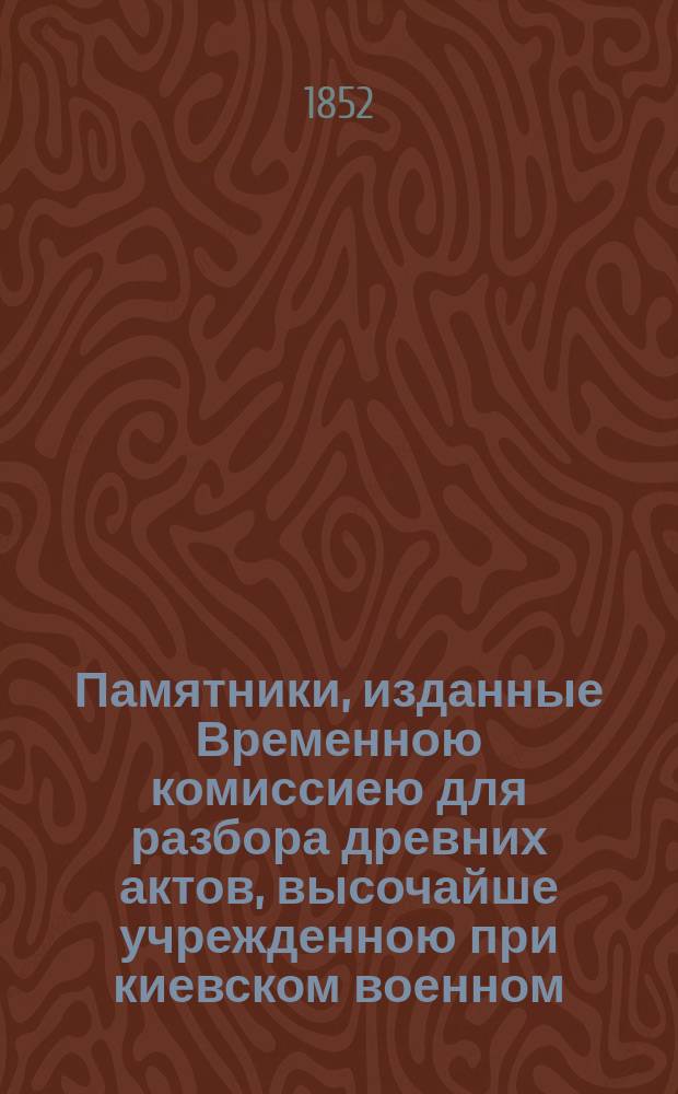 Памятники, изданные Временною комиссиею для разбора древних актов, высочайше учрежденною при киевском военном, подольском и волынском генерал-губернаторе. Т. 3