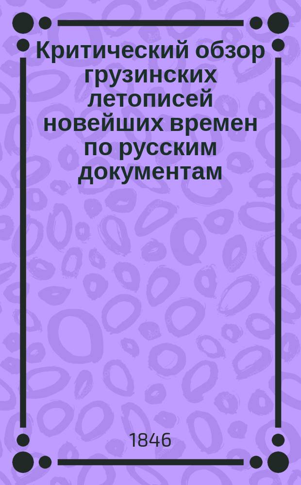 Критический обзор грузинских летописей новейших времен по русским документам : Ст. акад. Броссе