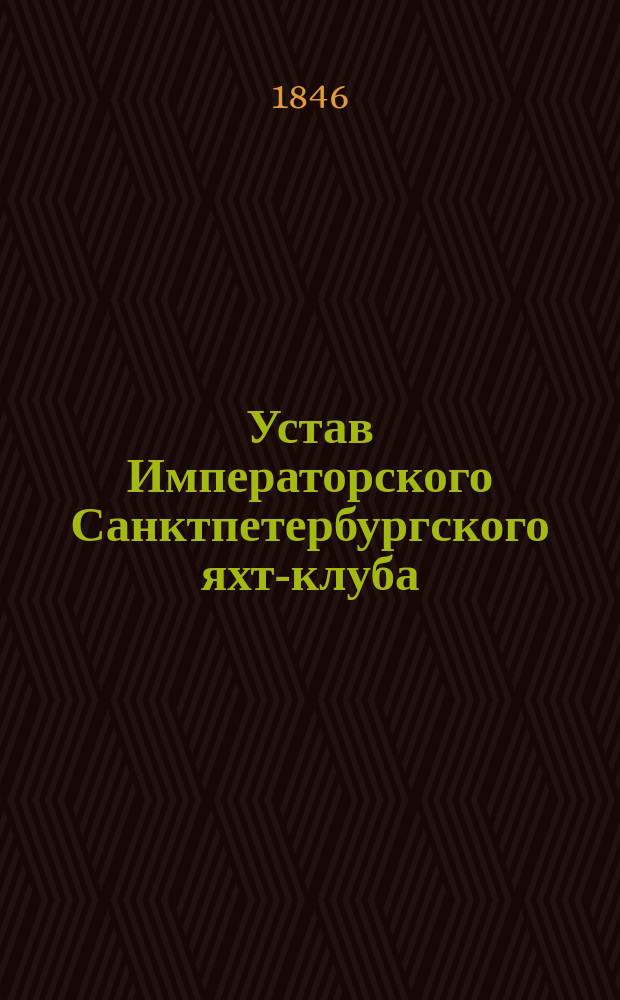 Устав Императорского Санктпетербургского яхт-клуба : утвержден 25 сентября 1846 г.