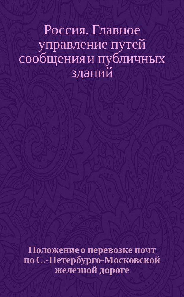 Положение о перевозке почт по С.-Петербурго-Московской железной дороге : Утв. 13 дек. 1851 г