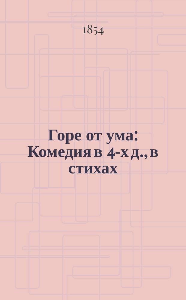 Горе от ума : Комедия в 4-х д., в стихах