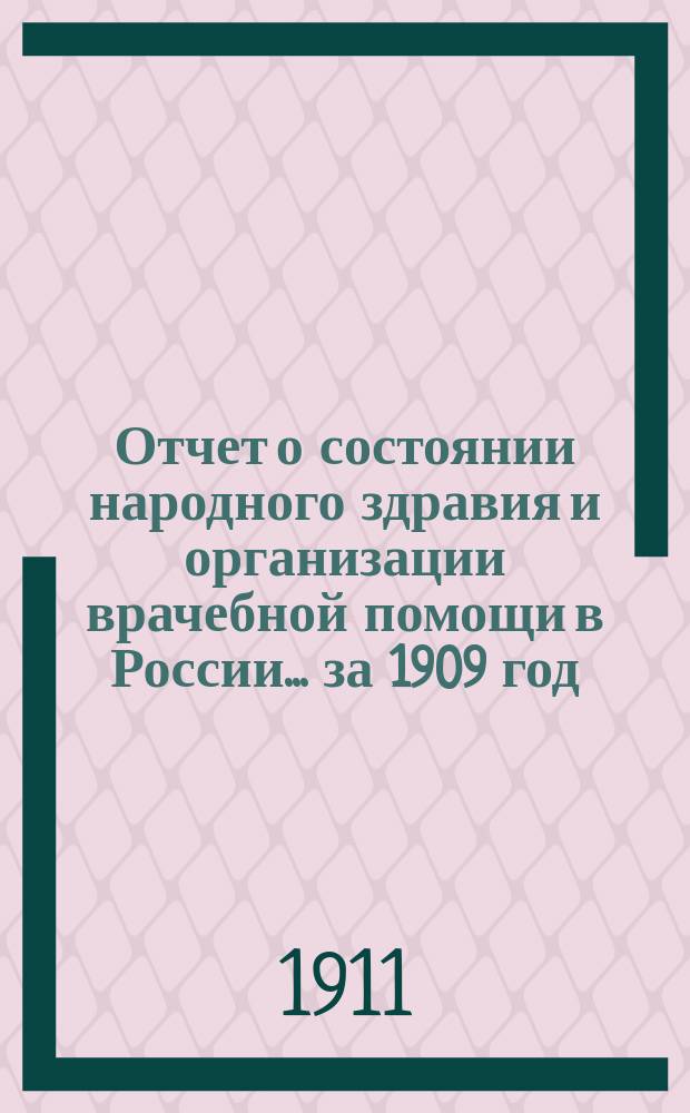 Отчет о состоянии народного здравия и организации врачебной помощи в России... за 1909 год