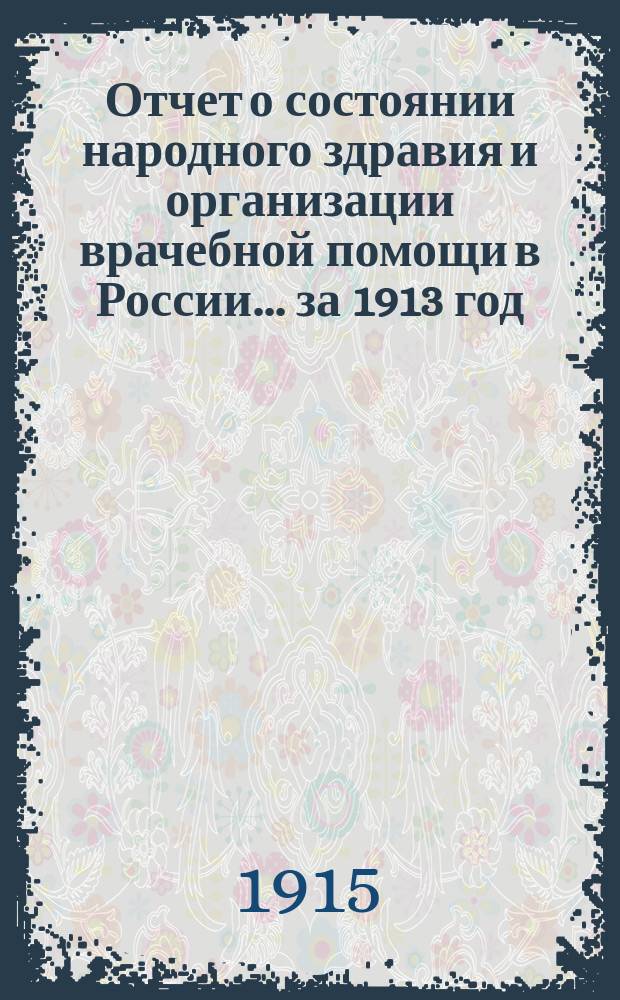 Отчет о состоянии народного здравия и организации врачебной помощи в России... за 1913 год