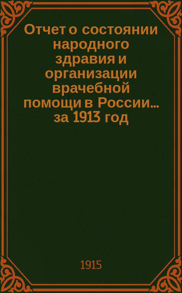 Отчет о состоянии народного здравия и организации врачебной помощи в России... за 1913 год