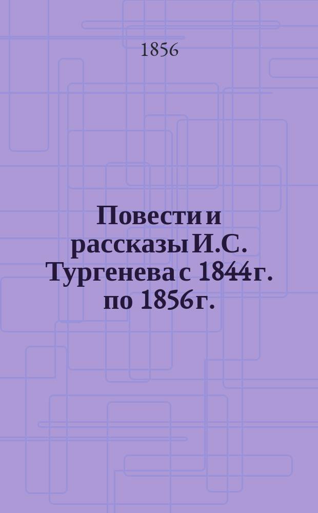 Повести и рассказы И.С. Тургенева с 1844 г. по 1856 г. : Ч. 1-3