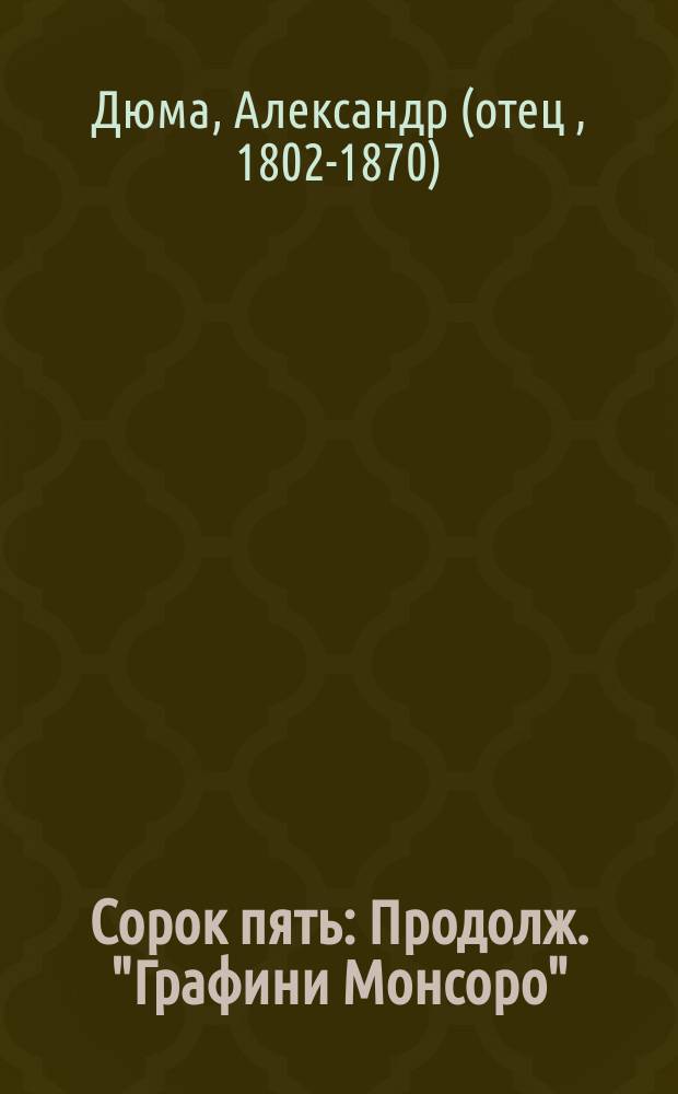 Сорок пять : Продолж. "Графини Монсоро" : Роман Александра Дюма