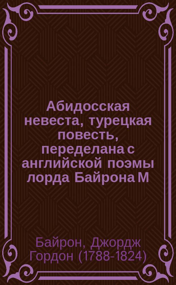 Абидосская невеста, турецкая повесть, переделана с английской поэмы лорда Байрона М. Политковской