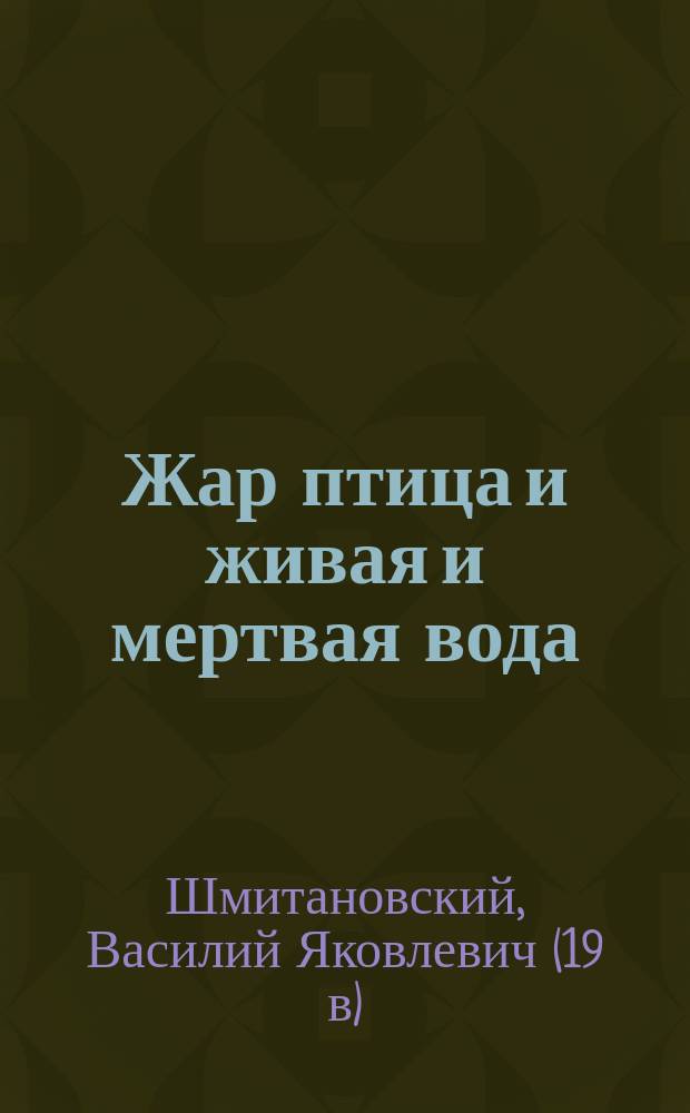 Жар птица и живая и мертвая вода : русская сказка в стихах : в 3-х частях