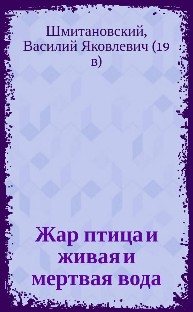 Жар птица и живая и мертвая вода : русская сказка в стихах : в 3-х частях