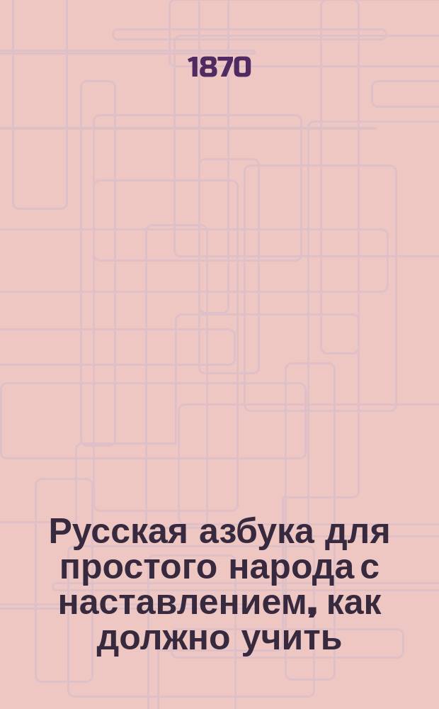 Русская азбука для простого народа с наставлением, как должно учить