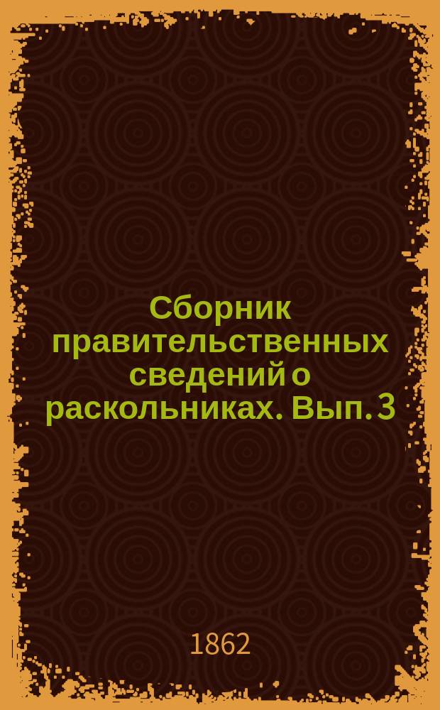 Сборник правительственных сведений о раскольниках. Вып. 3 : О скопцах