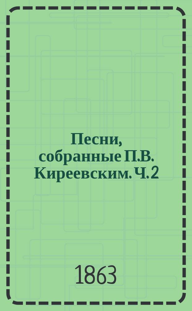 Песни, собранные П.В. Киреевским. [Ч. 2 : Песни былевые