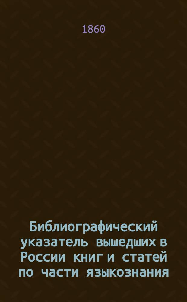 Библиографический указатель вышедших в России книг и статей по части языкознания