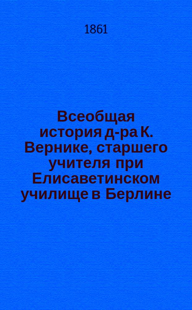 Всеобщая история д-ра К. Вернике, старшего учителя при Елисаветинском училище в Берлине : Пер. с нем. Ч. 1. Ч. 1 : Древняя история