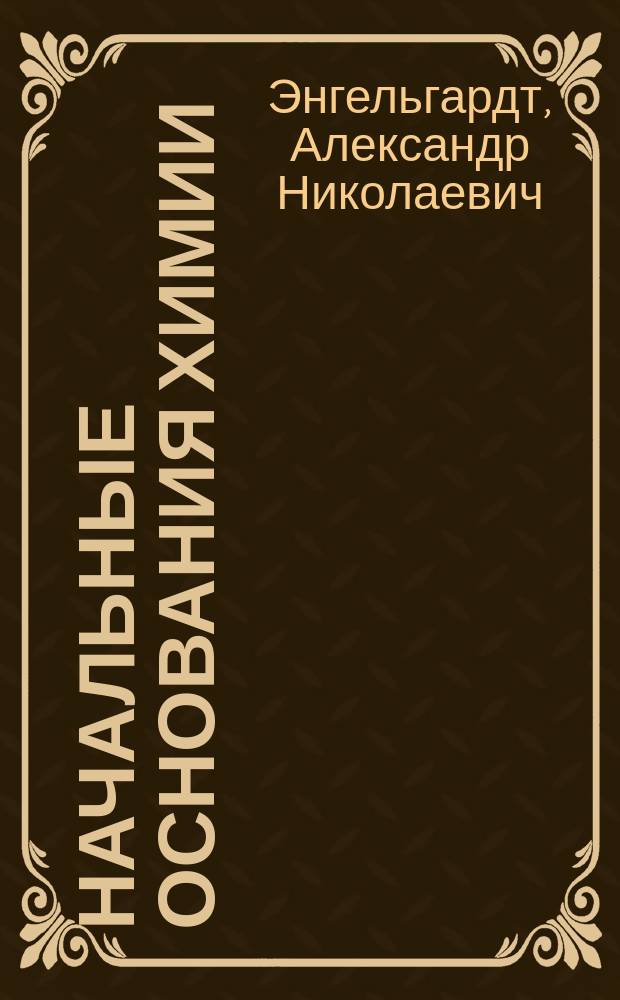 Начальные основания химии : Лекции в Петерб. земледельч. ин-те