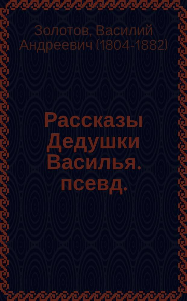 Рассказы Дедушки Василья. [псевд.]