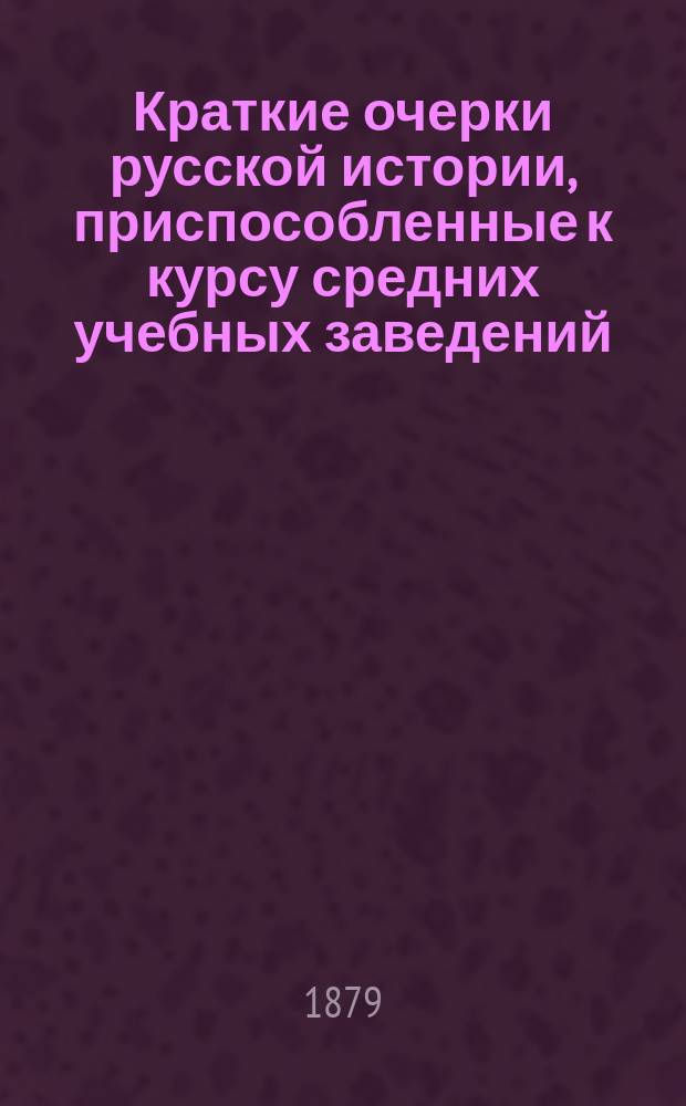Краткие очерки русской истории, приспособленные к курсу средних учебных заведений : Курс ст. возраста