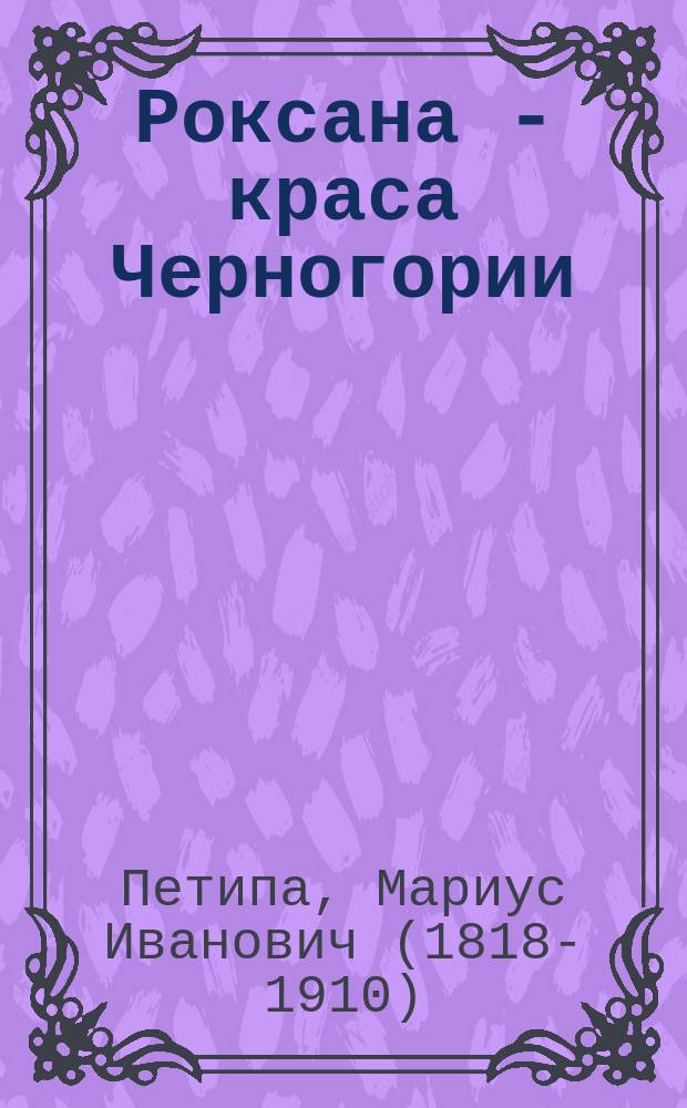 Роксана - краса Черногории : Фантаст. балет в 4 д