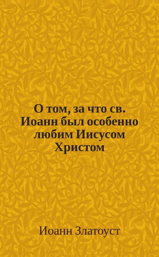 О том, за что св. Иоанн был особенно любим Иисусом Христом