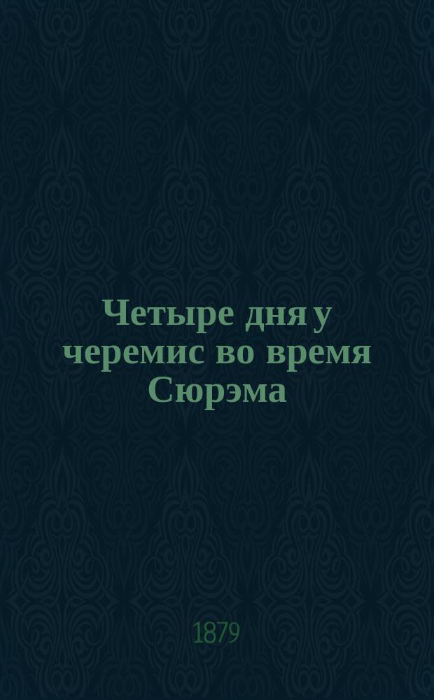 Четыре дня у черемис во время Сюрэма : Этногр. очерк С.К. Кузнецова, члена сотрудника Имп. Рус. геогр. о-ва