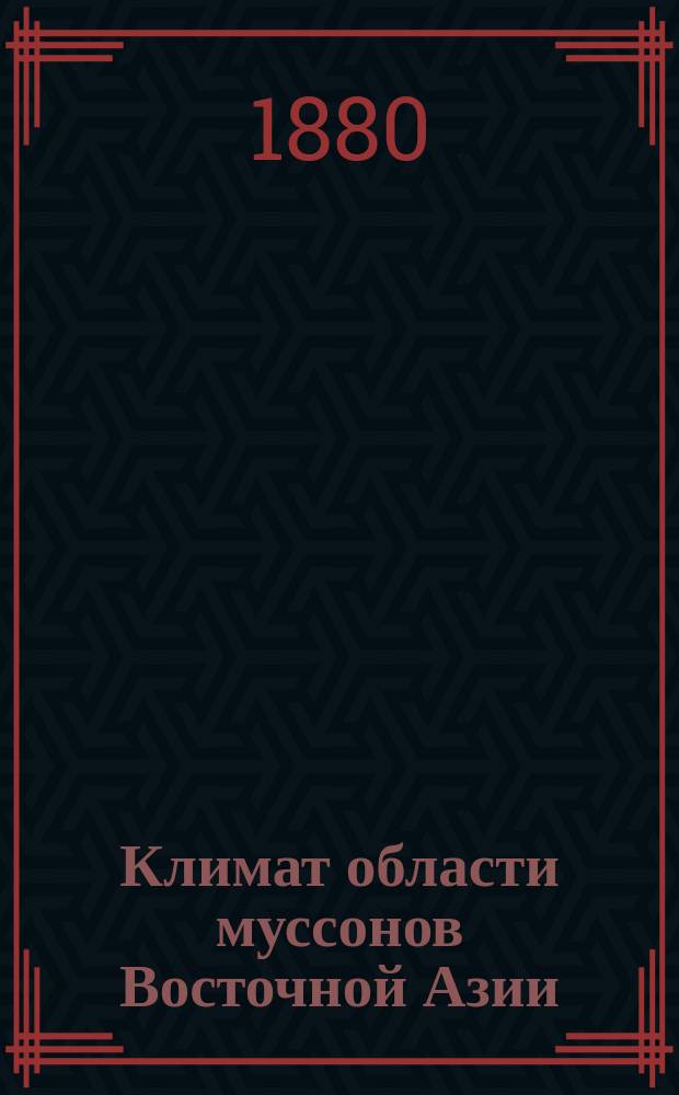 Климат области муссонов Восточной Азии: [Амурского края, Забайкалья, Манчжурии, Восточной Монголии, Китая, Японии и т.д.]