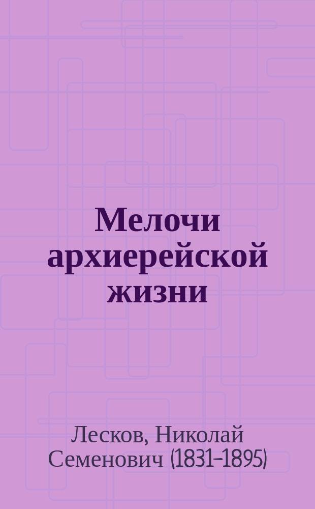 ... Мелочи архиерейской жизни : (Картинки с натуры) : В прил. 1. Архиерейские объезды. 2. Епархиальный суд. 3. Русское тайнобрачие