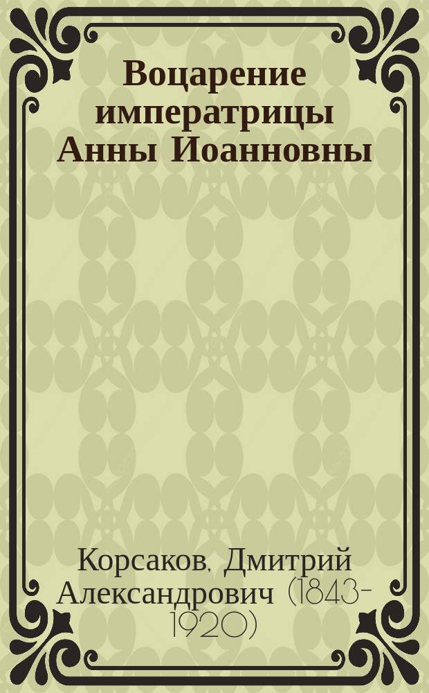 Воцарение императрицы Анны Иоанновны : Ист. этюд Д.А. Корсакова. Вып. 1-2