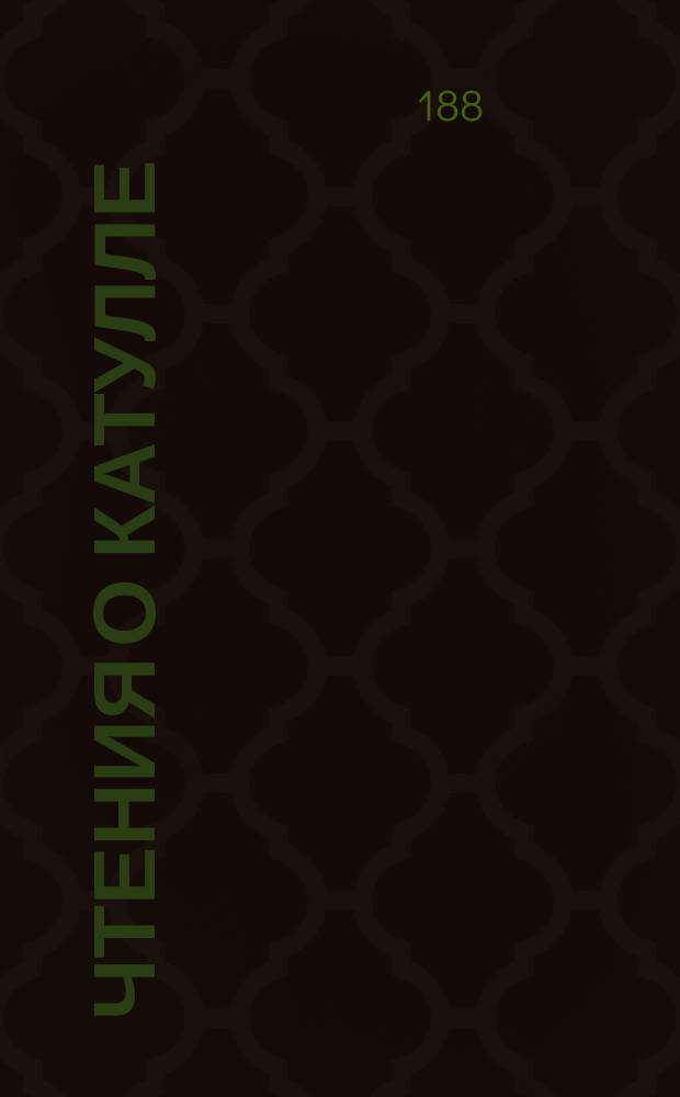 Чтения о Катулле : Лекции проф. Ф.Е. Корша : V семестр