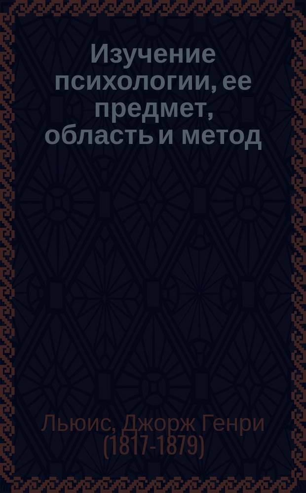 Изучение психологии, ее предмет, область и метод : (Продолж. "Вопросов о жизни и духе")