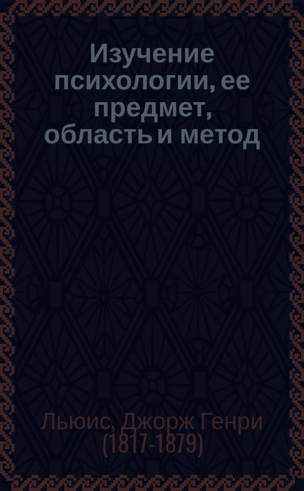 Изучение психологии, ее предмет, область и метод : (Продолж. "Вопросов о жизни и духе")