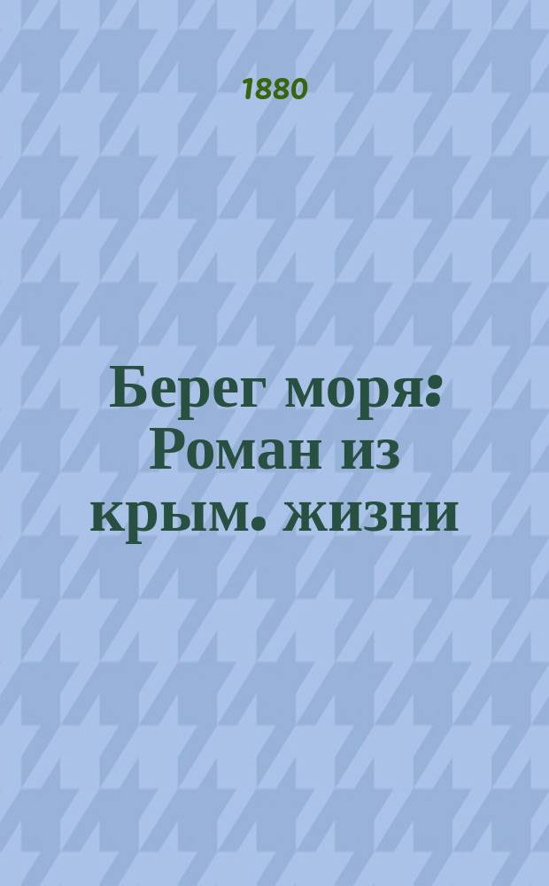 Берег моря : Роман из крым. жизни